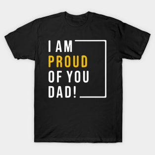 i am proud of you dad fathers day inspirational quotes T-Shirt